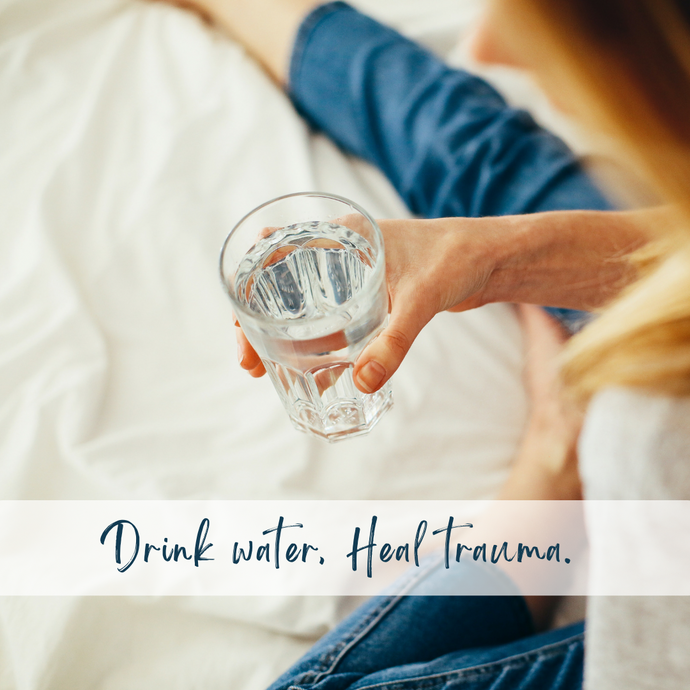 Drink water. Heal trauma.
